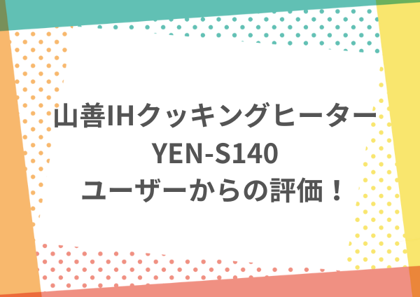 山善IHクッキングヒーターYEN-S140、ユーザーからの評価！